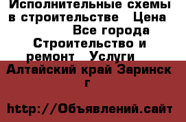 Исполнительные схемы в строительстве › Цена ­ 1 000 - Все города Строительство и ремонт » Услуги   . Алтайский край,Заринск г.